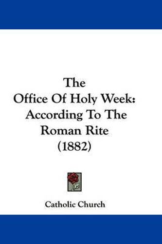 Cover image for The Office of Holy Week: According to the Roman Rite (1882)