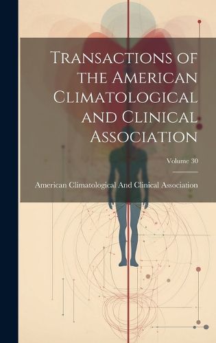 Cover image for Transactions of the American Climatological and Clinical Association; Volume 30