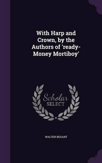 Cover image for With Harp and Crown, by the Authors of 'Ready-Money Mortiboy