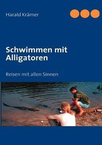 Cover image for Schwimmen mit Alligatoren: Reisen mit allen Sinnen