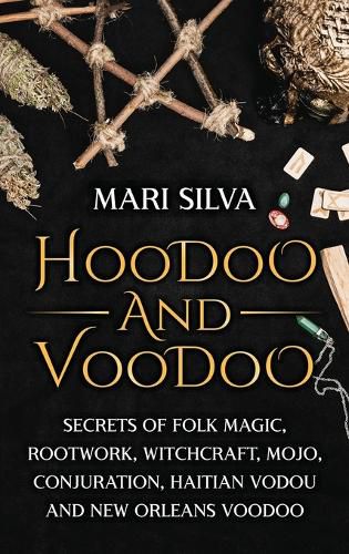 Cover image for Hoodoo and Voodoo: Secrets of Folk Magic, Rootwork, Witchcraft, Mojo, Conjuration, Haitian Vodou and New Orleans Voodoo