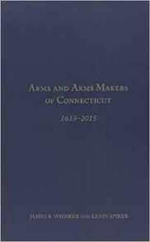 Cover image for Arms and Arms Makers of Connecticut, 1633 - 2015