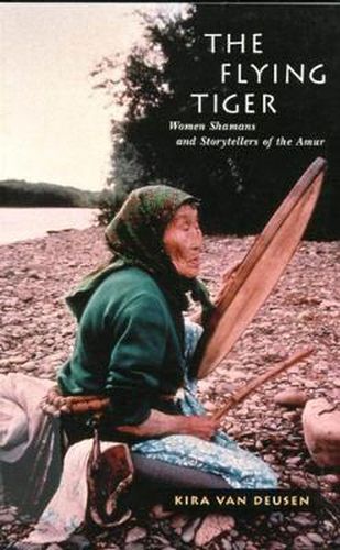 Cover image for The Flying Tiger: Women Shamans and Storytellers of the Amur