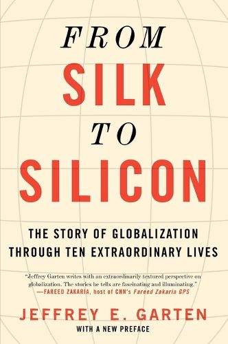 Cover image for From Silk to Silicon: The Story of Globalization Through Ten Extraordinary Lives
