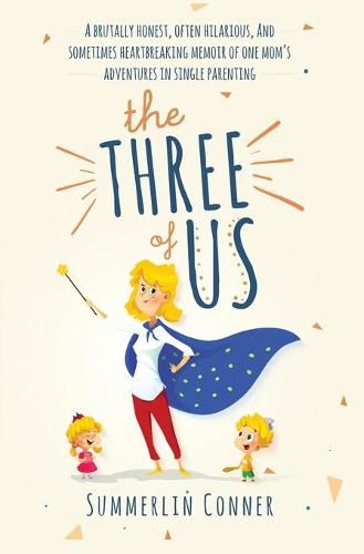 Cover image for The Three of Us: A Brutally Honest, Often Hilarious, and Sometimes Heartbreaking Memoir of One Mom's Adventures in Single Parenting