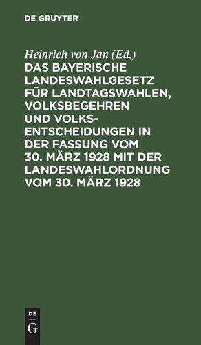 Cover image for Das Bayerische Landeswahlgesetz Fur Landtagswahlen, Volksbegehren Und Volksentscheidungen in Der Fassung Vom 30. Marz 1928 Mit Der Landeswahlordnung Vom 30. Marz 1928