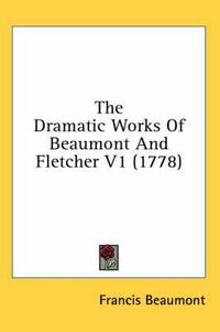 Cover image for The Dramatic Works Of Beaumont And Fletcher V1 (1778)