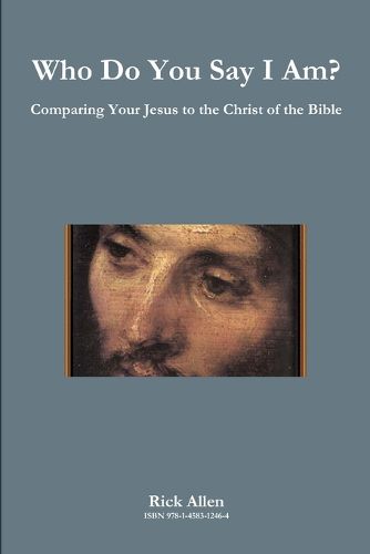 Cover image for Who Do You Say I Am? Comparing Your Jesus to the Christ of the Bible