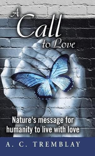 Cover image for A Call to Love: Nature's Message for Humanity to Live with Love