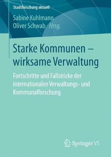 Cover image for Starke Kommunen - Wirksame Verwaltung: Fortschritte Und Fallstricke Der Internationalen Verwaltungs- Und Kommunalforschung