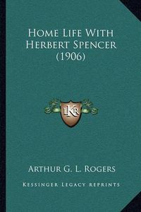 Cover image for Home Life with Herbert Spencer (1906)