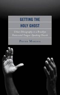 Cover image for Getting the Holy Ghost: Urban Ethnography in a Brooklyn Pentecostal Tongue-Speaking Church