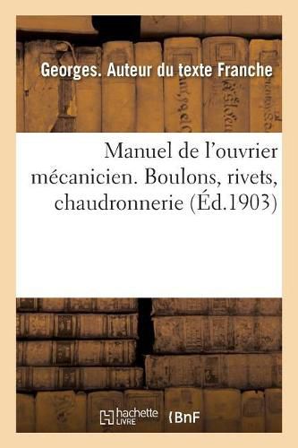 Manuel de l'Ouvrier Mecanicien. Boulons, Rivets, Chaudronnerie