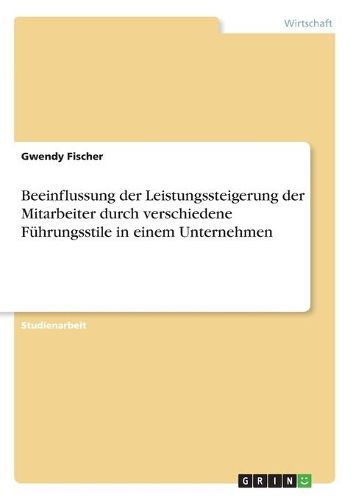 Cover image for Beeinflussung der Leistungssteigerung der Mitarbeiter durch verschiedene Fuehrungsstile in einem Unternehmen
