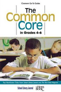 Cover image for The Common Core in Grades 4-6: Top Nonfiction Titles from School Library Journal and The Horn Book Magazine