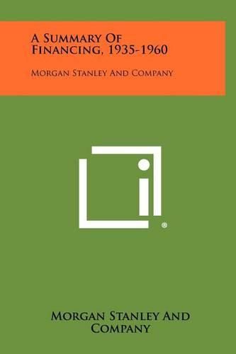 Cover image for A Summary of Financing, 1935-1960: Morgan Stanley and Company