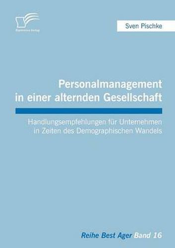 Cover image for Personalmanagement in einer alternden Gesellschaft: Handlungsempfehlungen fur Unternehmen in Zeiten des Demographischen Wandels