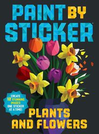 Cover image for Paint by Sticker: Plants and Flowers: Create 12 Stunning Images One Sticker at a Time!