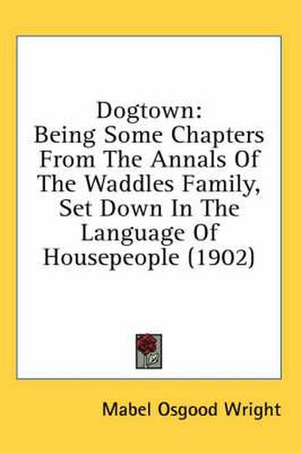 Dogtown: Being Some Chapters from the Annals of the Waddles Family, Set Down in the Language of Housepeople (1902)