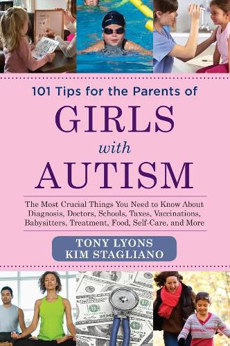 101 Tips for the Parents of Girls with Autism: The Most Crucial Things You Need to Know about Diagnosis, Doctors, Schools, Taxes, Vaccinations, Babysitters, Treatment, Food, Self-Care, and More