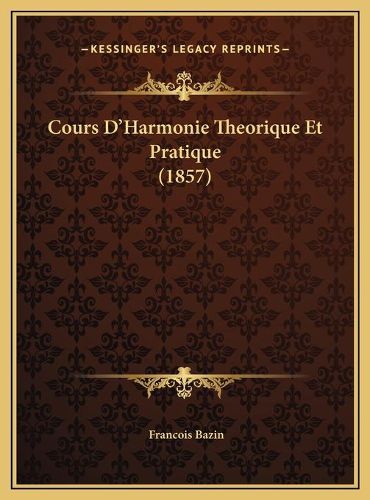 Cover image for Cours D'Harmonie Theorique Et Pratique (1857) Cours D'Harmonie Theorique Et Pratique (1857)
