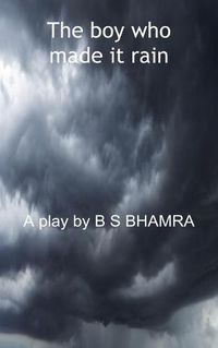 Cover image for The boy who made it rain A Play by B S BHAMRA