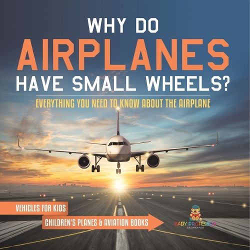 Cover image for Why Do Airplanes Have Small Wheels? Everything You Need to Know About The Airplane - Vehicles for Kids Children's Planes & Aviation Books