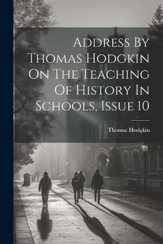 Address By Thomas Hodgkin On The Teaching Of History In Schools, Issue 10