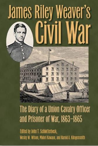 James Riley Weaver's Civil War: The Diary of a Union Cavalry Officer and Prisoner of War, 1863-1865