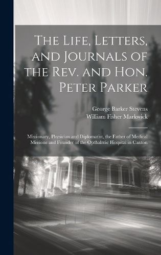 The Life, Letters, and Journals of the Rev. and Hon. Peter Parker