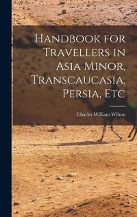 Cover image for Handbook for Travellers in Asia Minor, Transcaucasia, Persia, Etc