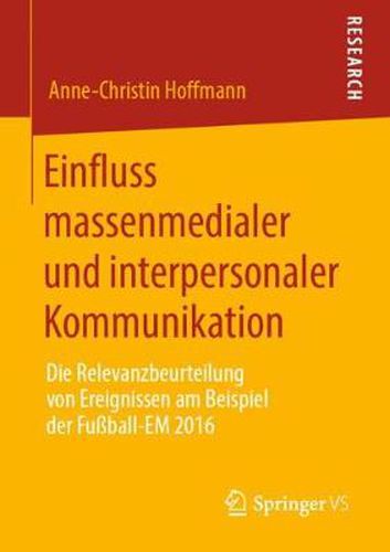 Cover image for Einfluss Massenmedialer Und Interpersonaler Kommunikation: Die Relevanzbeurteilung Von Ereignissen Am Beispiel Der Fussball-Em 2016