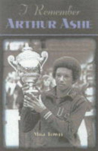 I Remember Arthur Ashe: Memories of a True Tennis Pioneer and Champion of Social Causes by the People Who Knew Him