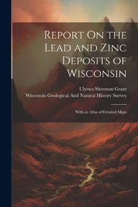 Cover image for Report On the Lead and Zinc Deposits of Wisconsin