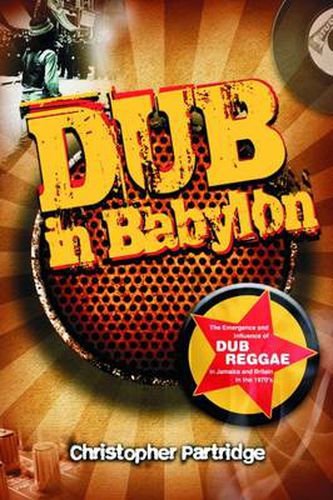 Cover image for Dub in Babylon: Understanding the Evolution and Significance of Dub Reggae in Jamaica and Britain from King Tubby to Post-punk