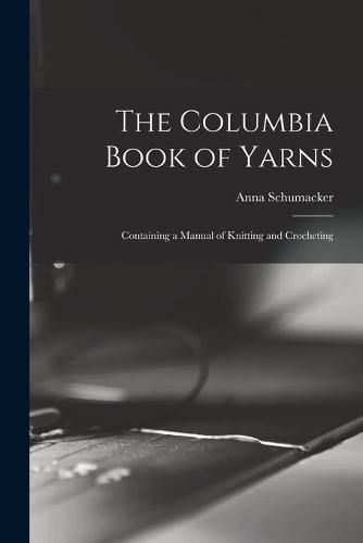 Cover image for The Columbia Book of Yarns: Containing a Manual of Knitting and Crocheting