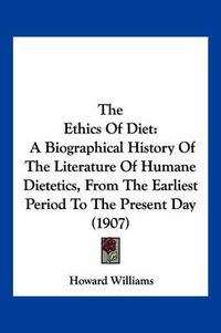 Cover image for The Ethics of Diet: A Biographical History of the Literature of Humane Dietetics, from the Earliest Period to the Present Day (1907)