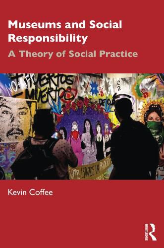 Cover image for Museums and Social Responsibility: A Theory of Social Practice