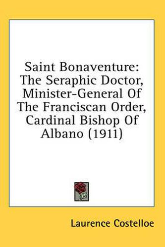 Cover image for Saint Bonaventure: The Seraphic Doctor, Minister-General of the Franciscan Order, Cardinal Bishop of Albano (1911)