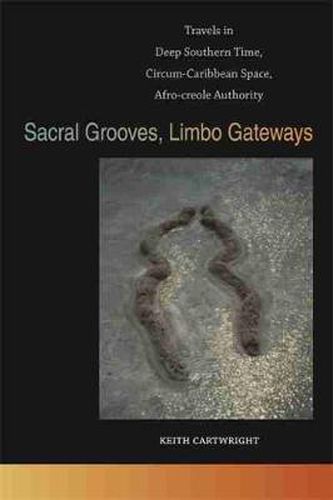Cover image for Sacral Grooves, Limbo Gateways: Travels in Deep Southern Time, Circum-Caribbean Space, Afro-creole Authority