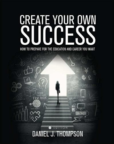 Create Your Own Success: How to Prepare for the Education and Career You Want