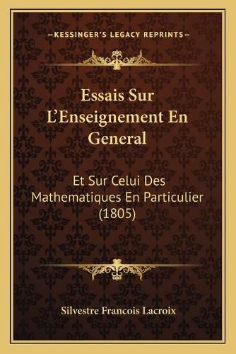 Essais Sur L'Enseignement En General: Et Sur Celui Des Mathematiques En Particulier (1805)