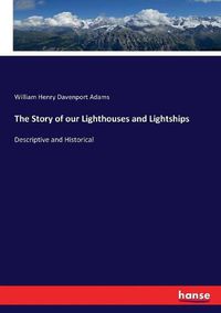 Cover image for The Story of our Lighthouses and Lightships: Descriptive and Historical