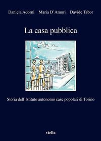 Cover image for La Casa Pubblica: Storia Dell'istituto Autonomo Case Popolari Di Torino