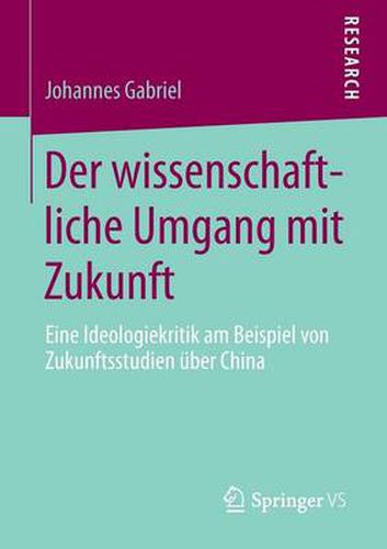 Cover image for Der Wissenschaftliche Umgang Mit Zukunft: Eine Ideologiekritik Am Beispiel Von Zukunftsstudien UEber China