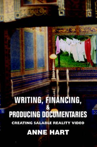 Cover image for Writing, Financing, & Producing Documentaries: Creating Salable Reality Video