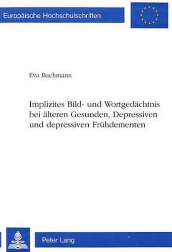 Cover image for Implizites Bild- Und Wortgedaechtnis Bei Aelteren Gesunden, Depressiven Und Depressiven Fruehdementen