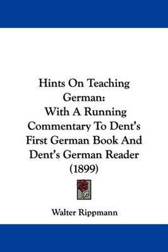 Cover image for Hints on Teaching German: With a Running Commentary to Dent's First German Book and Dent's German Reader (1899)