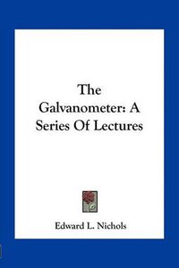 Cover image for The Galvanometer: A Series of Lectures