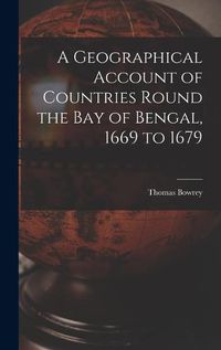 Cover image for A Geographical Account of Countries Round the Bay of Bengal, 1669 to 1679